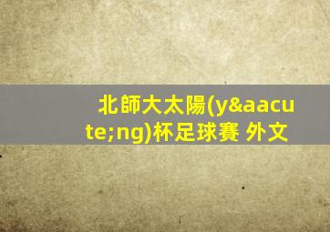 北師大太陽(yáng)杯足球賽 外文